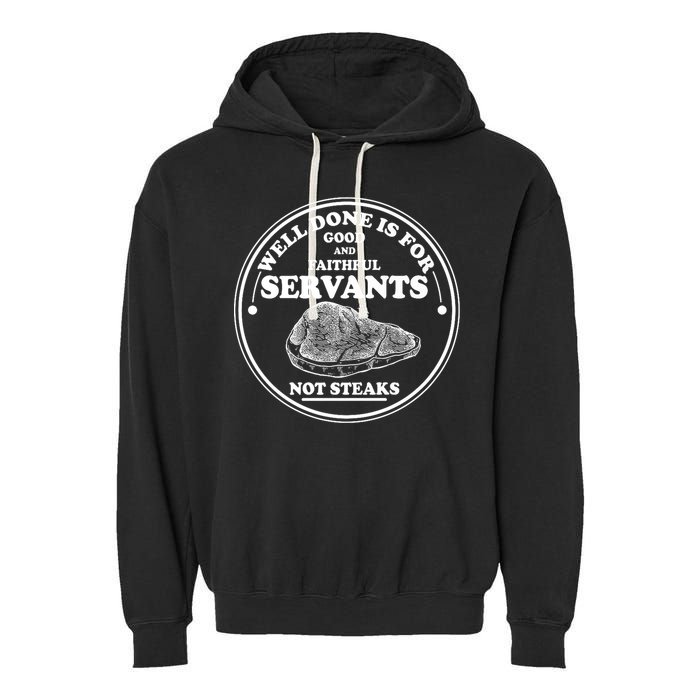 Well Done Is For Good And Faithful Servants Not Steaks Garment-Dyed Fleece Hoodie