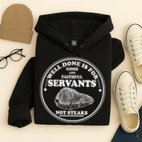 Well Done Is For Good And Faithful Servants Not Steaks Hoodie