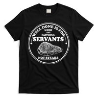 Well Done Is For Good And Faithful Servants Not Steaks T-Shirt
