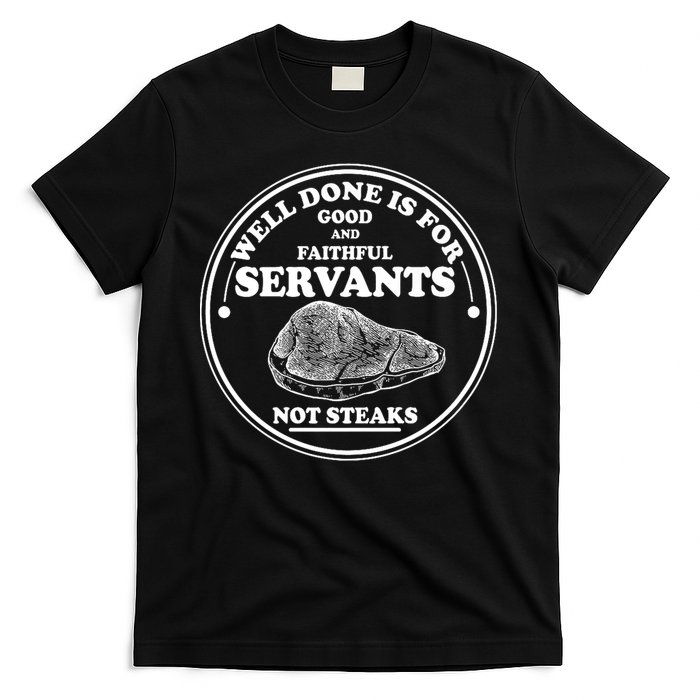 Well Done Is For Good And Faithful Servants Not Steaks T-Shirt