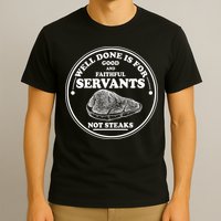 Well Done Is For Good And Faithful Servants Not Steaks T-Shirt