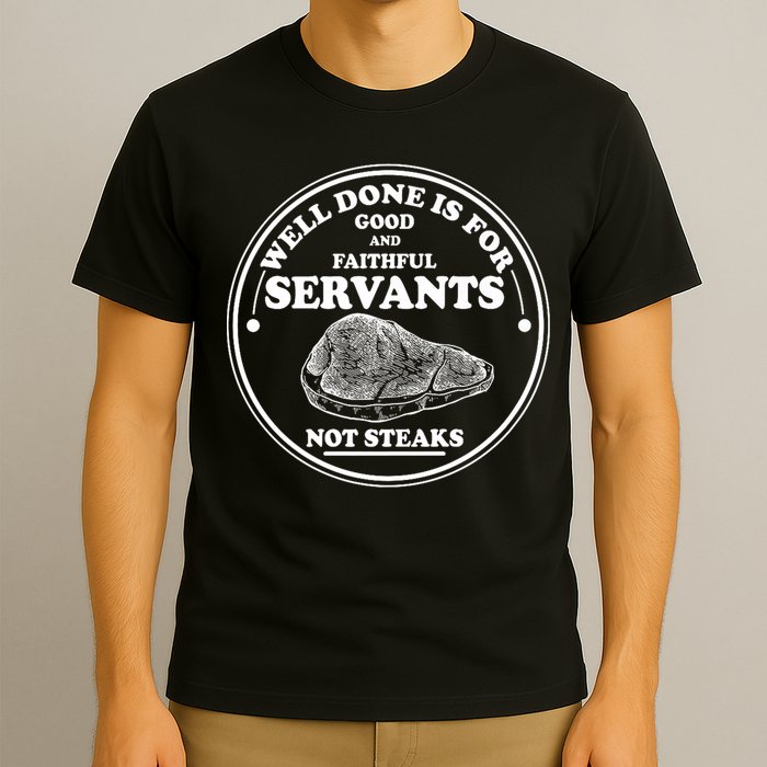 Well Done Is For Good And Faithful Servants Not Steaks T-Shirt