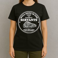 Well Done Is For Good And Faithful Servants Not Steaks T-Shirt