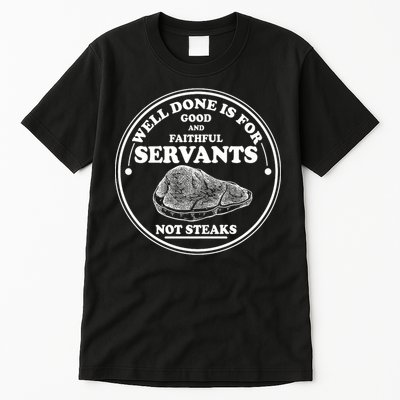 Well Done Is For Good And Faithful Servants Not Steaks Tall T-Shirt
