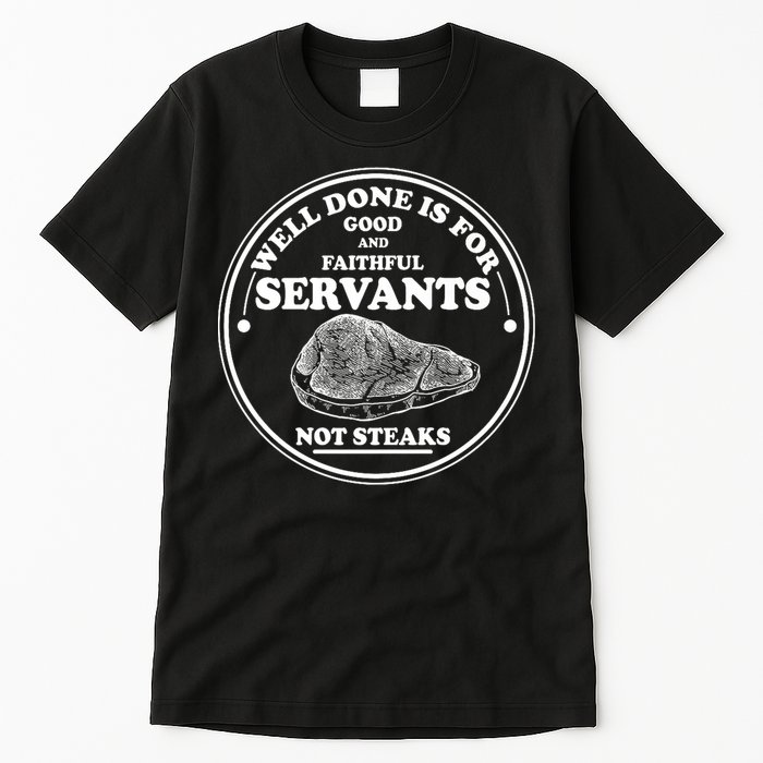 Well Done Is For Good And Faithful Servants Not Steaks Tall T-Shirt