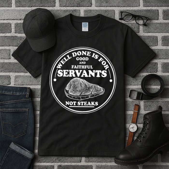 Well Done Is For Good And Faithful Servants Not Steaks Tall T-Shirt