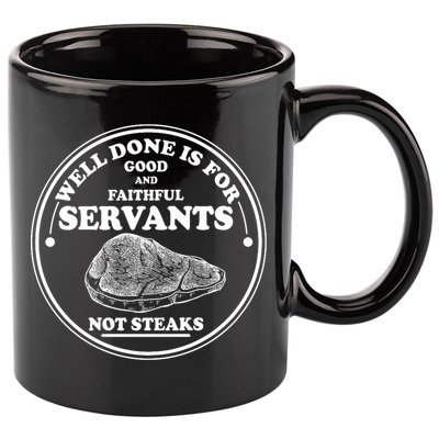 Well Done Is For Good And Faithful Servants Not Steaks 11oz C Handle Ceramic Mug