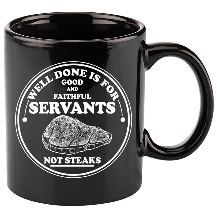 Well Done Is For Good And Faithful Servants Not Steaks 11oz C Handle Ceramic Mug