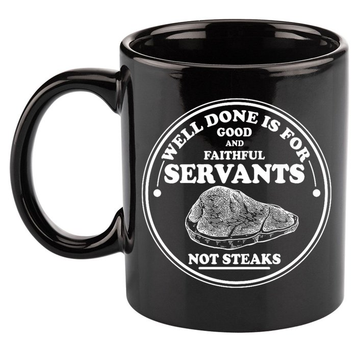 Well Done Is For Good And Faithful Servants Not Steaks 11oz C Handle Ceramic Mug