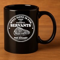 Well Done Is For Good And Faithful Servants Not Steaks 11oz C Handle Ceramic Mug