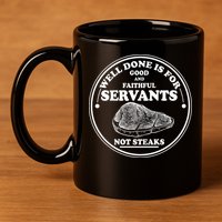 Well Done Is For Good And Faithful Servants Not Steaks 11oz C Handle Ceramic Mug