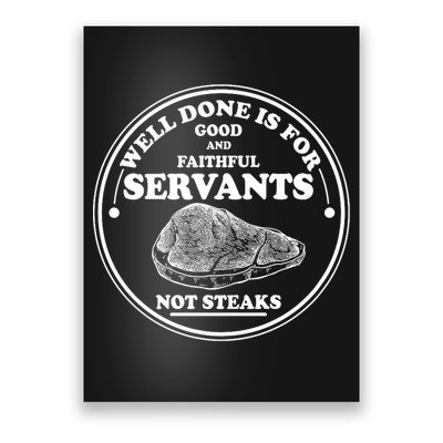 Well Done Is For Good And Faithful Servants Not Steaks Poster