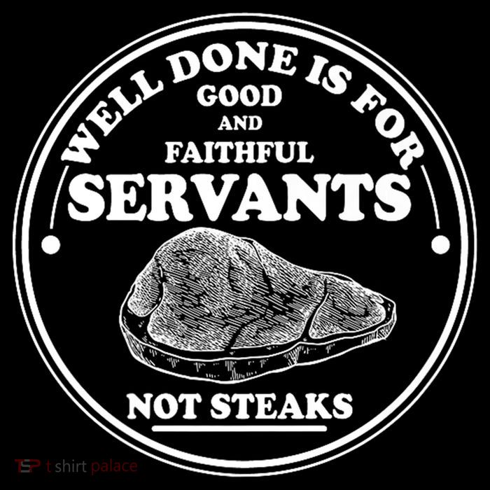Well Done Is For Good And Faithful Servants Not Steaks Poster