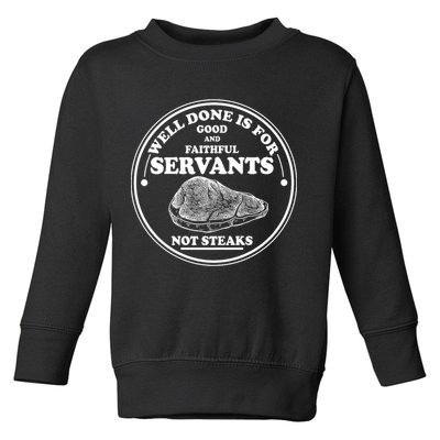 Well Done Is For Good And Faithful Servants Not Steaks Toddler Sweatshirt