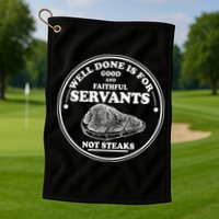 Well Done Is For Good And Faithful Servants Not Steaks Golf Towel