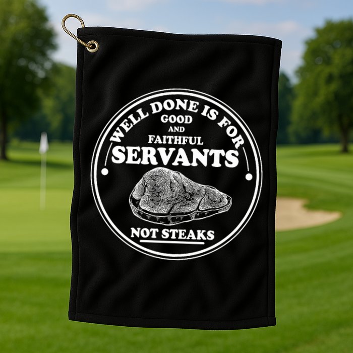 Well Done Is For Good And Faithful Servants Not Steaks Golf Towel