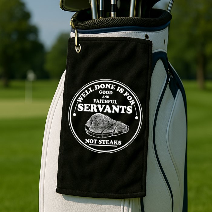 Well Done Is For Good And Faithful Servants Not Steaks Golf Towel