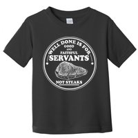 Well Done Is For Good And Faithful Servants Not Steaks Toddler T-Shirt