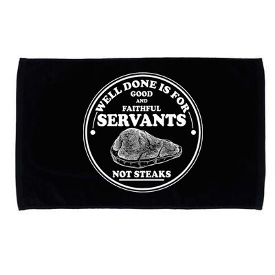 Well Done Is For Good And Faithful Servants Not Steaks Microfiber Hand Towel
