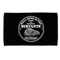 Well Done Is For Good And Faithful Servants Not Steaks Microfiber Hand Towel