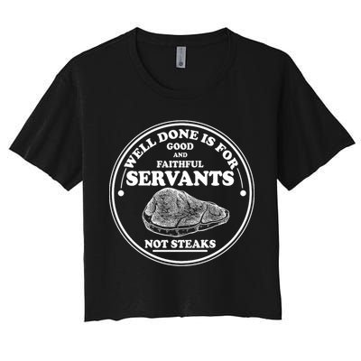 Well Done Is For Good And Faithful Servants Not Steaks Crop Top