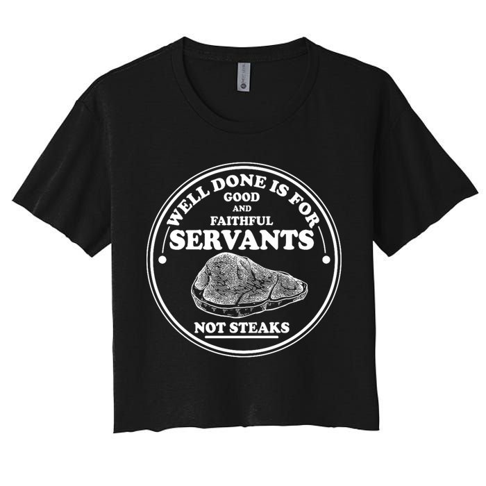Well Done Is For Good And Faithful Servants Not Steaks Crop Top