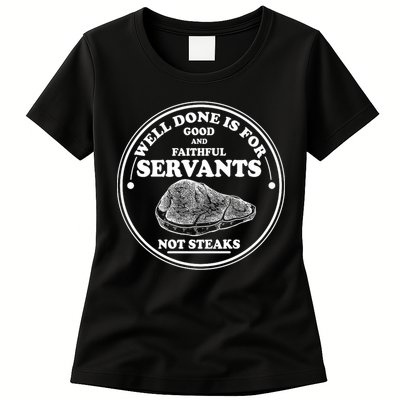 Well Done Is For Good And Faithful Servants Not Steaks Womens T-Shirt