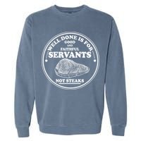 Well Done Is For Good And Faithful Servants Not Steaks Garment-Dyed Sweatshirt