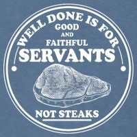 Well Done Is For Good And Faithful Servants Not Steaks Garment-Dyed Sweatshirt
