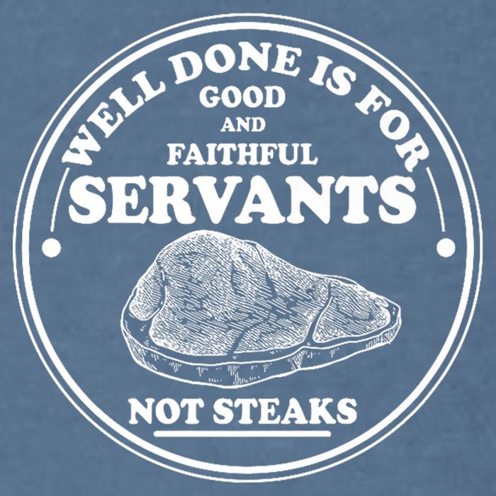 Well Done Is For Good And Faithful Servants Not Steaks Garment-Dyed Sweatshirt