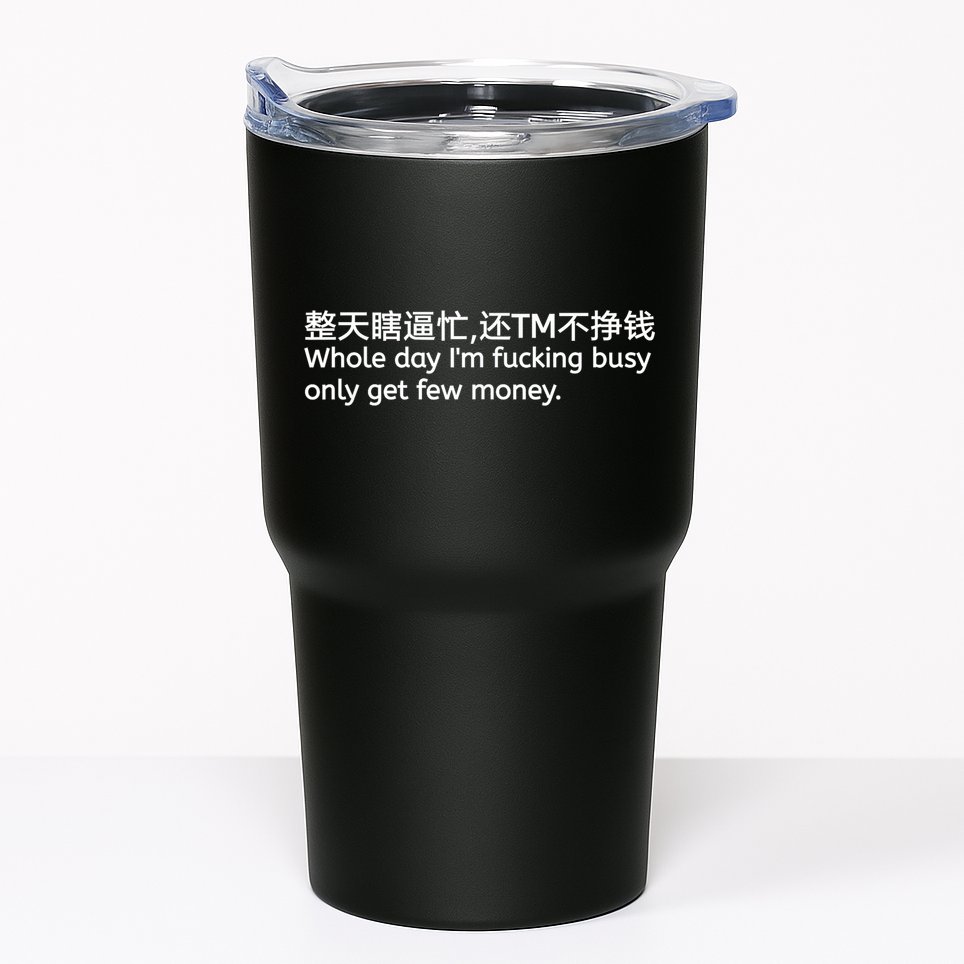 Whole Day I’m Fucking Busy Only Get Few Money Tumbler