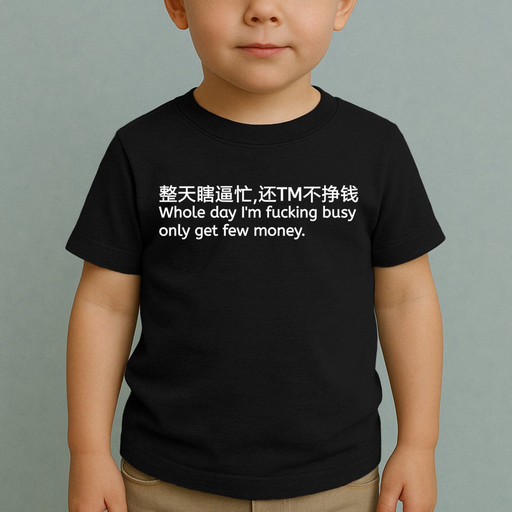 Whole Day I’m Fucking Busy Only Get Few Money Toddler T-Shirt