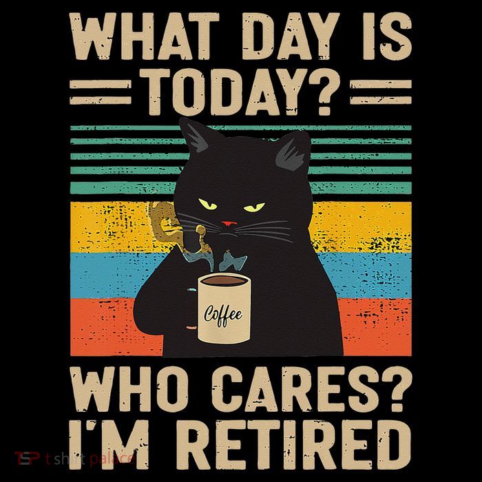 What Day Is Today Who Cares Im Retired Cat And Coffee Poster
