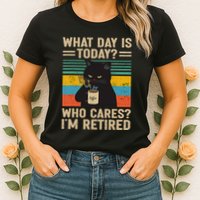 What Day Is Today Who Cares Im Retired Cat And Coffee Womens T-Shirt