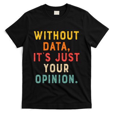 Without Data ItS Just Your Opinion Retro Gift T-Shirt