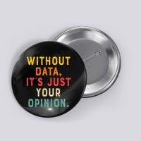 Without Data ItS Just Your Opinion Retro Gift Button