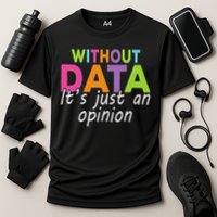 Without Data It's Just An Opinion Cooling Performance Crew T-Shirt