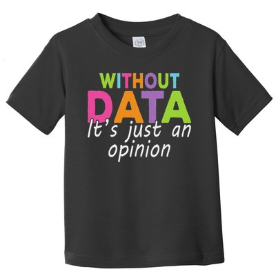 Without Data It's Just An Opinion Toddler T-Shirt