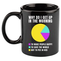Why Do I Get Up In The Morning Funny I Have To Pee 11oz C Handle Ceramic Mug