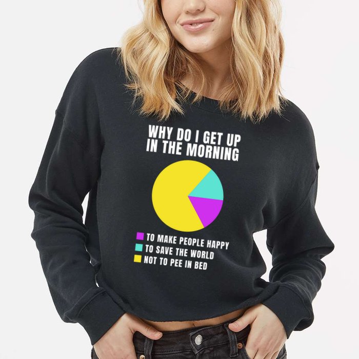 Why Do I Get Up In The Morning Funny I Have To Pee Cropped Pullover Crew
