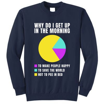 Why Do I Get Up In The Morning Funny I Have To Pee Tall Sweatshirt