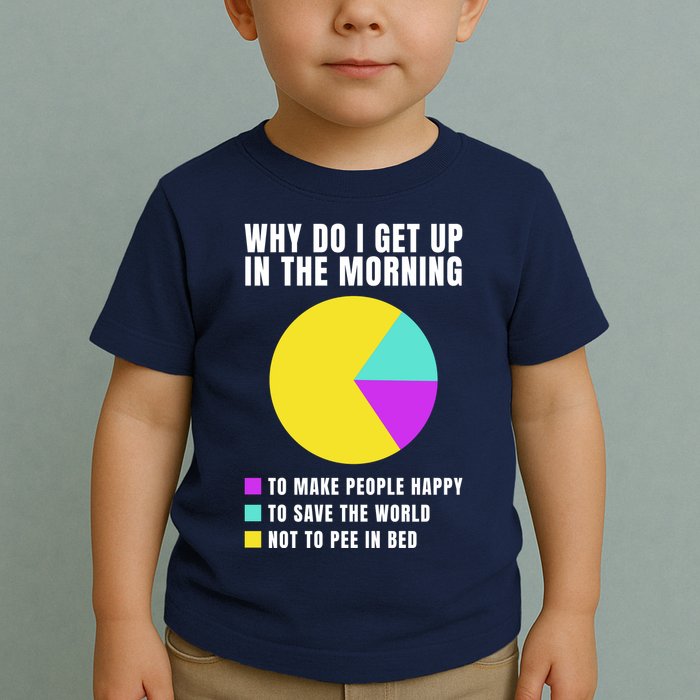 Why Do I Get Up In The Morning Funny I Have To Pee Toddler T-Shirt