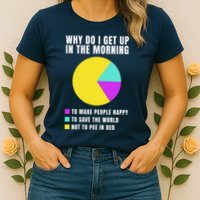 Why Do I Get Up In The Morning Funny I Have To Pee Womens T-Shirt