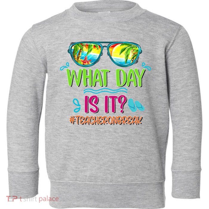 What Day Is It Teacher On Break Summer Vibes Funny Teacher Toddler Sweatshirt