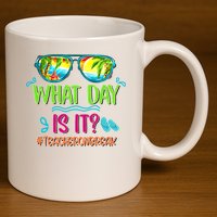What Day Is It Teacher On Break Summer Vibes Funny Teacher 11oz C Handle Ceramic Mug