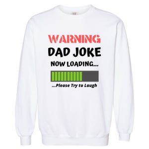 Warning Dad Joke Now Loading Please Try To Laugh Funny Gift Garment-Dyed Sweatshirt