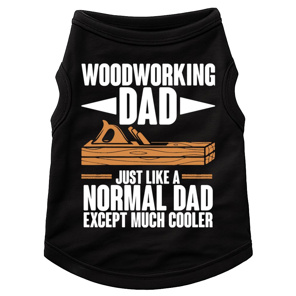 Woodworking Dad Just Like A Normal Dad Except Much Cooler Doggie Tank