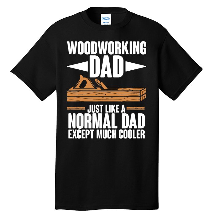 Woodworking Dad Just Like A Normal Dad Except Much Cooler Tall T-Shirt