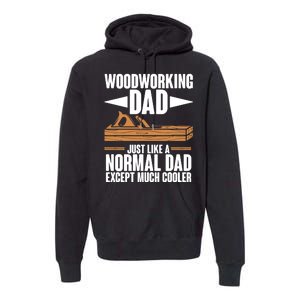 Woodworking Dad Just Like A Normal Dad Except Much Cooler Premium Hoodie