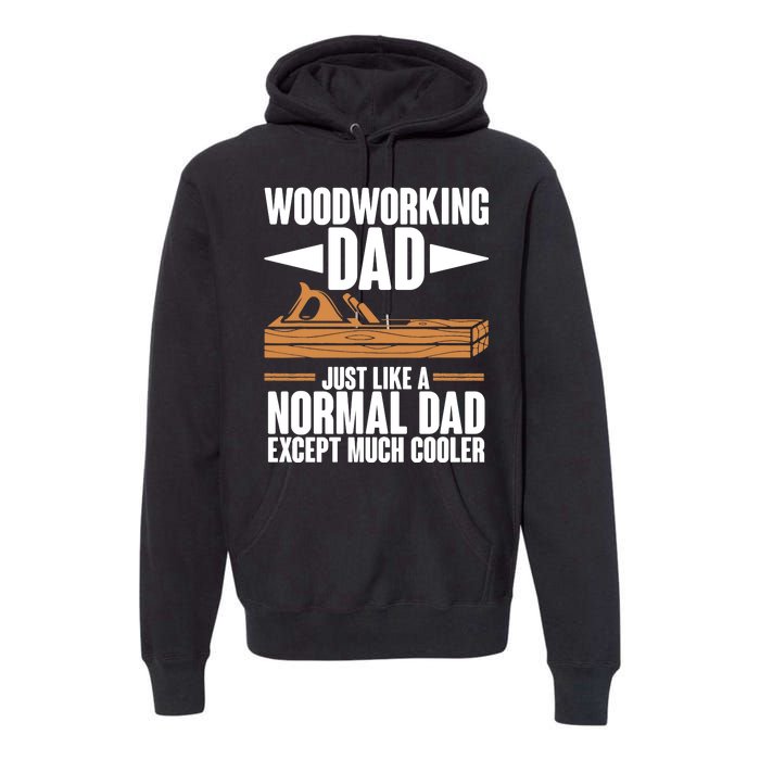 Woodworking Dad Just Like A Normal Dad Except Much Cooler Premium Hoodie